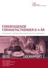 Forebyggende foranstaltninger 0 - 4 år. Dialoggruppe – om forebyggelse som alternativ til anbringelse Delrapport 2