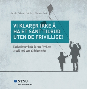 Vi klarer ikke å ha et sånt tilbud uten de frivillige! Evaluering av Redd Barnas frivillige arbeid med barn på krisesenter.