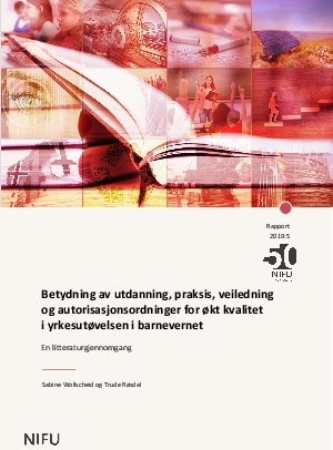 Betydning av utdanning, praksis, veiledning og autorisasjonsordninger for økt kvalitet i yrkesutøvelsen i barnevernet. En litteraturgjennomgang.