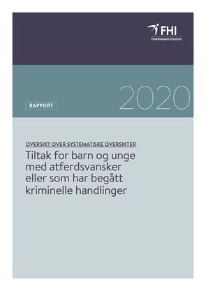 Tiltak for barn og unge med atferdsvansker eller som har begått kriminelle handlinger. Oversikt over systematiske oversikter.