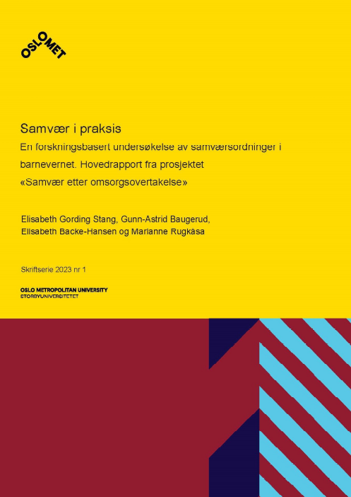 Samvær i praksis. En forskningsbasert undersøkelse av samværsordninger i barnevernet. Hovedrapport fra prosjektet «Samvær etter omsorgsovertakelse».