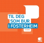 Til deg som bor i fosterhjem 0-12 år / Til deg som bur i fosterheim 0-12 år (nynorsk). 