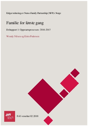 Familie for første gang. Følgeevaluering av Nurse-Family Partnership (NFP) i Norge. Delrapport 1: Oppstartsprosessen: 2016-2017.