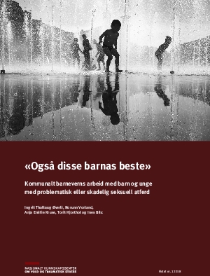 «Også disse barnas beste». Kommunalt barneverns arbeid med barn og unge med problematisk eller skadelig seksuell atferd.