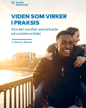 Viden som virker i praksis: Styrket nordisk samarbejde på socialområdet. 