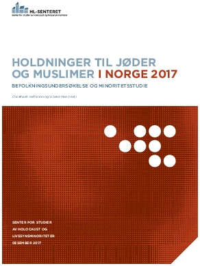 Holdninger til jøder og muslimer i Norge 2017. Befolkningsundersøkelse og minoritetsstudie.