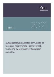 Kunnskapsgrunnlaget for barn, unge og foreldres medvirkning i barnevernet. Vurdering av relevante systematiske oversikter.